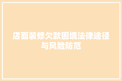 店面装修欠款困境法律途径与风险防范