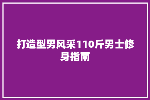打造型男风采110斤男士修身指南