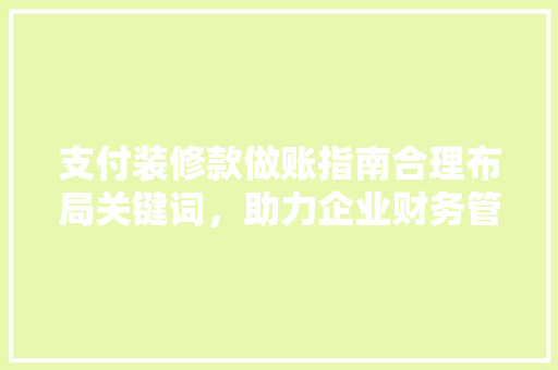 支付装修款做账指南合理布局关键词，助力企业财务管理