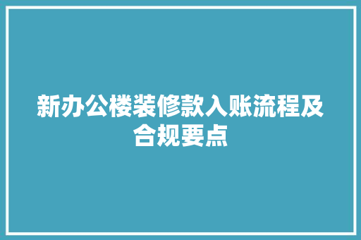 新办公楼装修款入账流程及合规要点