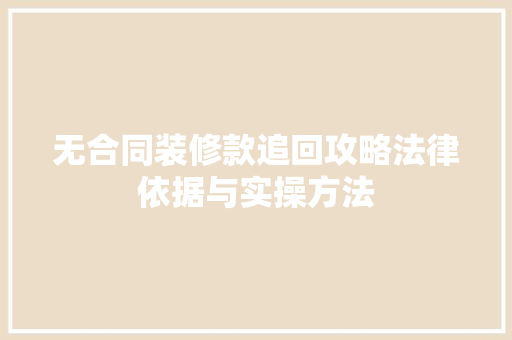 无合同装修款追回攻略法律依据与实操方法