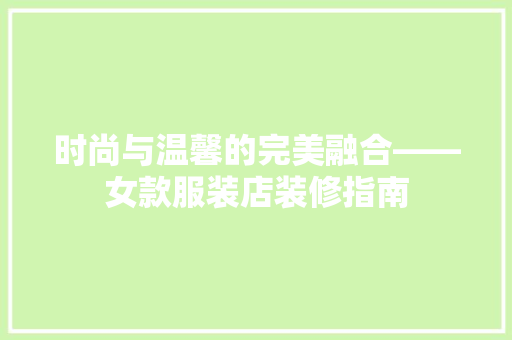 时尚与温馨的完美融合——女款服装店装修指南