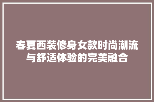 春夏西装修身女款时尚潮流与舒适体验的完美融合