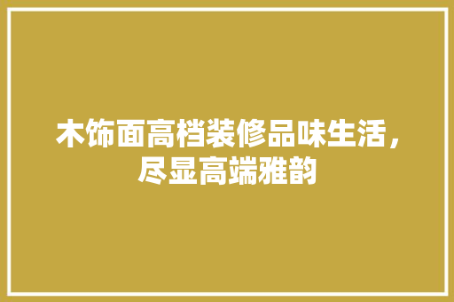 木饰面高档装修品味生活，尽显高端雅韵