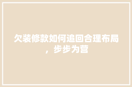欠装修款如何追回合理布局，步步为营