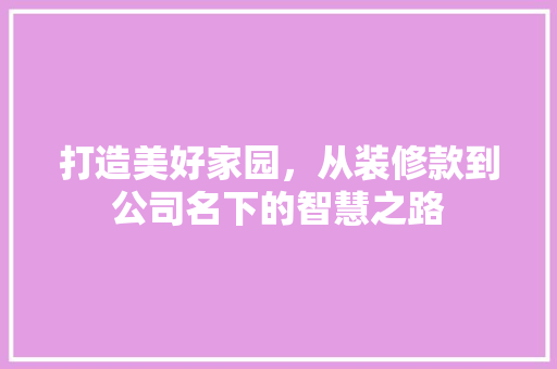 打造美好家园，从装修款到公司名下的智慧之路