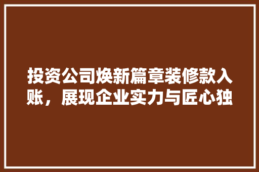 投资公司焕新篇章装修款入账，展现企业实力与匠心独运