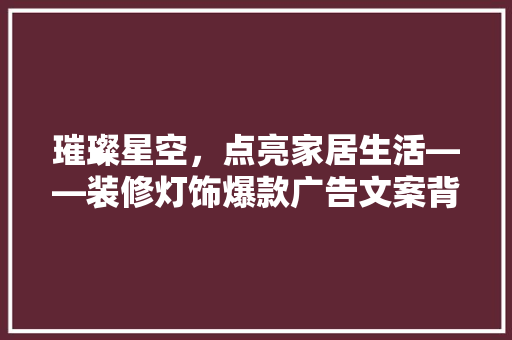璀璨星空，点亮家居生活——装修灯饰爆款广告文案背后的秘密