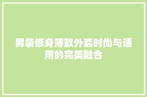 男装修身薄款外套时尚与适用的完美融合