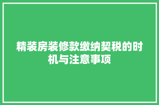 精装房装修款缴纳契税的时机与注意事项