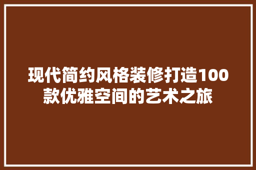 现代简约风格装修打造100款优雅空间的艺术之旅