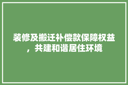 装修及搬迁补偿款保障权益，共建和谐居住环境