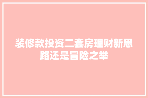 装修款投资二套房理财新思路还是冒险之举