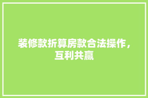 装修款折算房款合法操作，互利共赢
