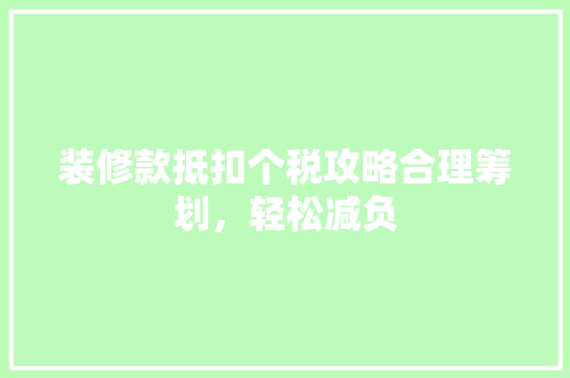 装修款抵扣个税攻略合理筹划，轻松减负