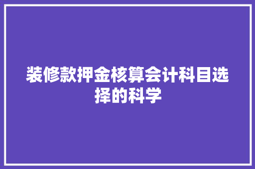 装修款押金核算会计科目选择的科学