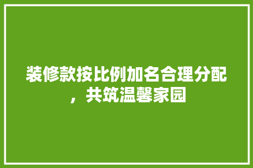 装修款按比例加名合理分配，共筑温馨家园