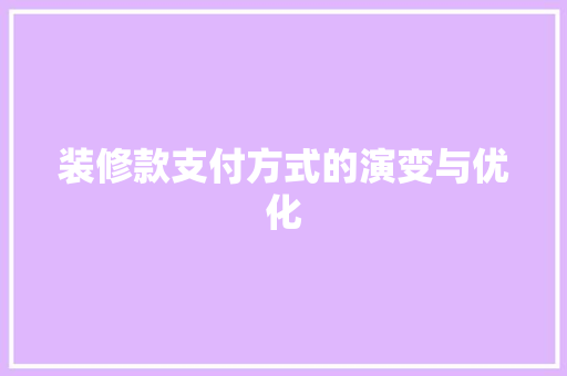 装修款支付方式的演变与优化