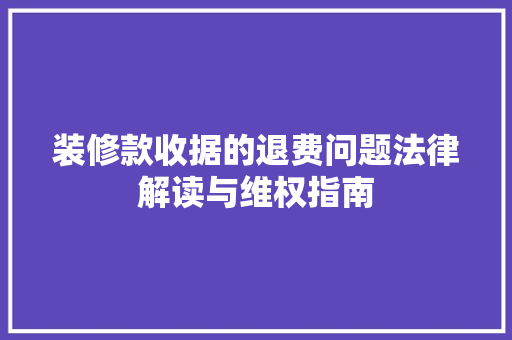 装修款收据的退费问题法律解读与维权指南