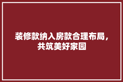 装修款纳入房款合理布局，共筑美好家园