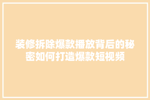 装修拆除爆款播放背后的秘密如何打造爆款短视频