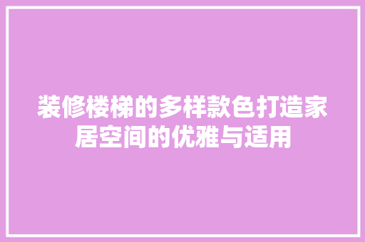 装修楼梯的多样款色打造家居空间的优雅与适用