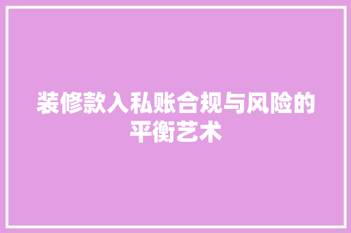 装修款入私账合规与风险的平衡艺术