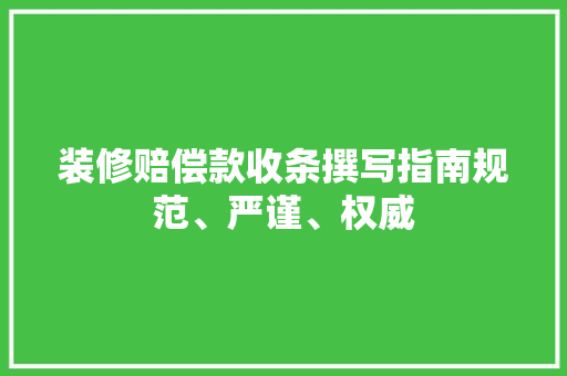 装修赔偿款收条撰写指南规范、严谨、权威