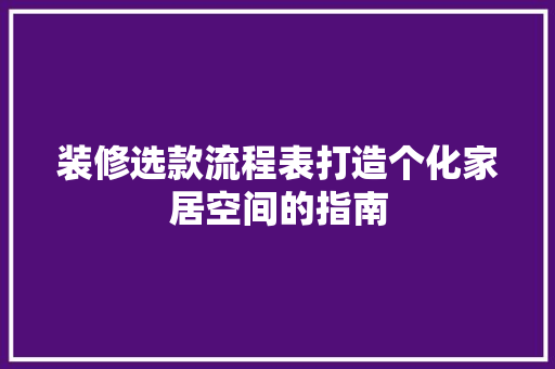 装修选款流程表打造个化家居空间的指南
