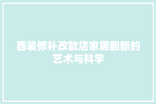 西装修补改款店家居翻新的艺术与科学