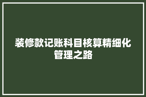 装修款记账科目核算精细化管理之路