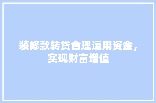 装修款转贷合理运用资金，实现财富增值
