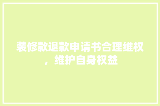 装修款退款申请书合理维权，维护自身权益
