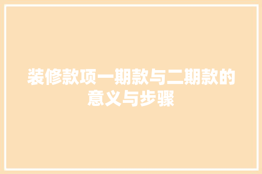 装修款项一期款与二期款的意义与步骤