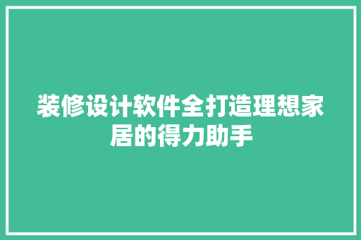 装修设计软件全打造理想家居的得力助手