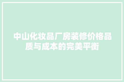 中山化妆品厂房装修价格品质与成本的完美平衡