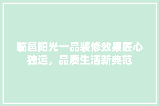 临邑阳光一品装修效果匠心独运，品质生活新典范