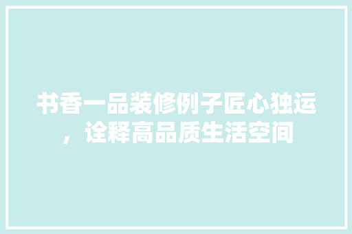 书香一品装修例子匠心独运，诠释高品质生活空间