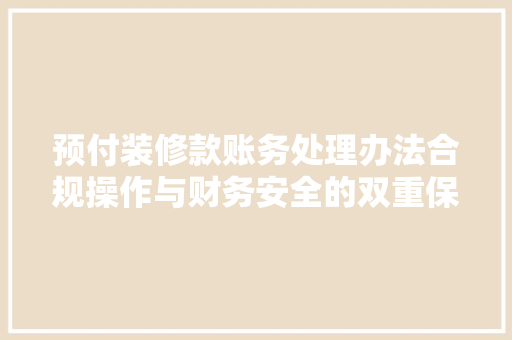 预付装修款账务处理办法合规操作与财务安全的双重保障