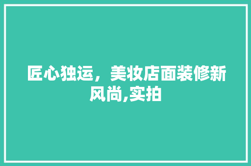 匠心独运，美妆店面装修新风尚,实拍