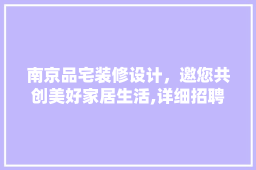 南京品宅装修设计，邀您共创美好家居生活,详细招聘信息背后的机遇与挑战