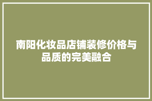南阳化妆品店铺装修价格与品质的完美融合