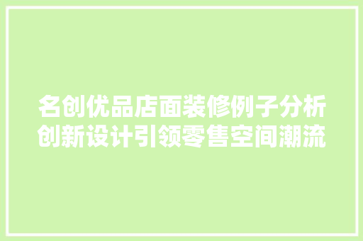 名创优品店面装修例子分析创新设计引领零售空间潮流