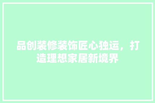 品创装修装饰匠心独运，打造理想家居新境界