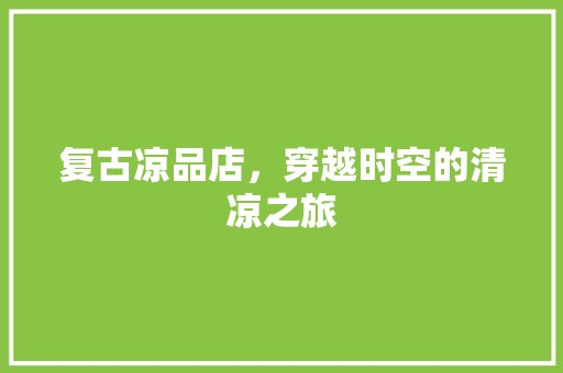 复古凉品店，穿越时空的清凉之旅