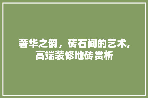 奢华之韵，砖石间的艺术,高端装修地砖赏析