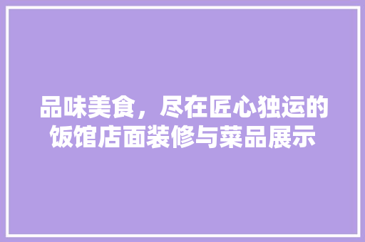 品味美食，尽在匠心独运的饭馆店面装修与菜品展示
