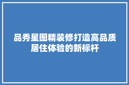 品秀星图精装修打造高品质居住体验的新标杆