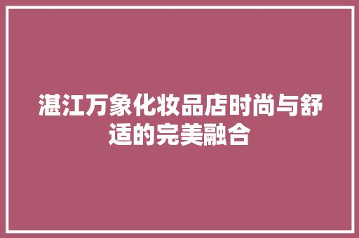 湛江万象化妆品店时尚与舒适的完美融合