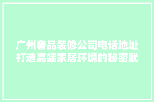 广州奢品装修公司电话地址打造高端家居环境的秘密武器
